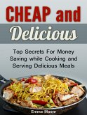 Cheap and Delicious: Top Secrets For Money Saving while Cooking and Serving Delicious Meals (eBook, ePUB)