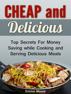 Cheap and Delicious: Top Secrets For Money Saving while Cooking and Serving Delicious Meals (eBook, ePUB) - Moore, Emma