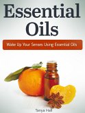 Essential Oils: Wake Up Your Senses Using Essential Oils (eBook, ePUB)