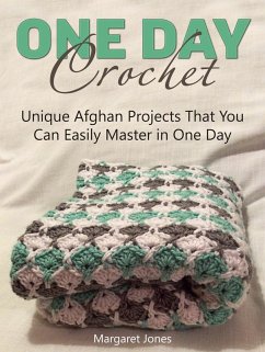 One Day Crochet: Unique Afghan Projects That You Can Easily Master in One Day (eBook, ePUB) - Jones, Margaret