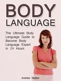 Body Language: The Ultimate Body Language Guide to Become Body Language Expert in 24 Hours (eBook, ePUB)