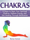 Chakras: 8 Steps to Open Your Spiritual Chakras, Radiate Energy, and Get Healing Through Meditation (eBook, ePUB)