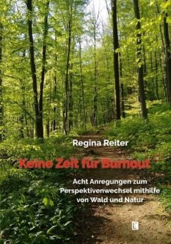 Keine Zeit für Burnout - Acht Anregungen zum Perspektivenwechsel mithilfe von Wald und Natur - Reiter, Regina