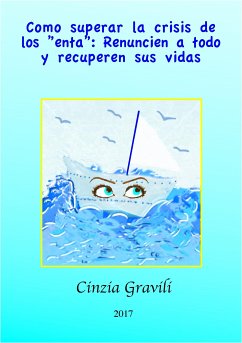 Como Superar La Crisis De Los ”enta”: Renuncien A Todo Y Recuperen Sus Vidas. (eBook, ePUB) - Gravili, Cinzia