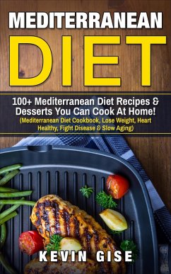 Mediterranean Diet: 100+ Mediterranean Diet Recipes & Desserts You Can Cook At Home! (eBook, ePUB) - Gise, Kevin