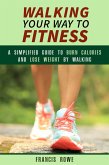Walking Your Way to Fitness: A Simplified Guide to Burn Calories and Lose Weight by Walking (Exercise & Cardio) (eBook, ePUB)