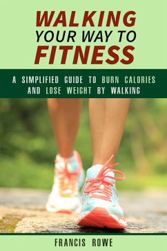 Cover Walking Your Way to Fitness: A Simplified Guide to Burn Calories and Lose Weight by Walking (Exercise & Cardio) (eBook, ePUB)