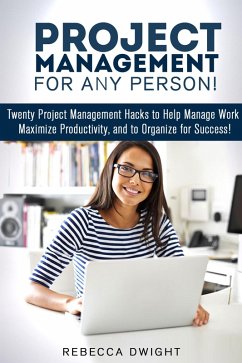 Project Management for Any Person!: Twenty Project Management Hacks to Help Manage Work, Maximize Productivity, and Organize for Success! (Productivity & Time Management) (eBook, ePUB) - Dwight, Rebecca