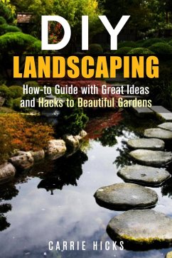 DIY Landscaping: How-to Guide with Great Ideas and Hacks to Beautiful Gardens (Low-Maintenance Garden) (eBook, ePUB) - Hicks, Carrie