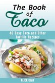 The Book of Taco: 40 Easy Taco and Other Tortilla Recipes (Mexican Recipes) (eBook, ePUB)