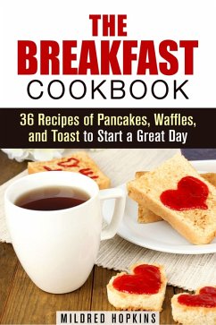 The Breakfast Cookbook: 36 Recipes of Pancakes, Waffles, and Toast to Start a Great Day (Comfort Foods & Delights) (eBook, ePUB) - Hopkins, Mildred