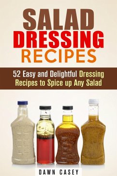 Salad Dressing Recipes: 52 Easy and Delightful Dressing Recipes to Spice up Any Salad (Vegetarian & Weight Loss) (eBook, ePUB) - Casey, Dawn