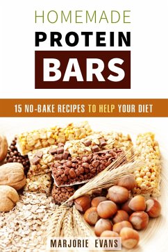 Homemade Protein Bars: 15 No-Bake Recipes To Help Your Diet (Fitness & Protein Power) (eBook, ePUB) - Evans, Marjorie