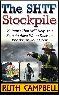 The Shtf Stockpile: 23 Items That Will Help You Remain Alive When Disaster Knocks on Your Door (eBook, ePUB) - Campbell, Ruth