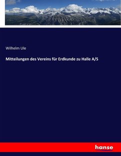 Mitteilungen des Vereins für Erdkunde zu Halle A/S - Ule, Wilhelm