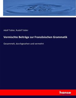Vermischte Beiträge zur Französischen Grammatik - Tobler, Adolf;Tobler, Rudolf