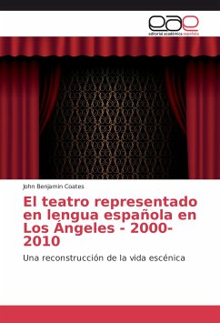 El teatro representado en lengua española en Los Ángeles - 2000-2010 - Coates, John Benjamin