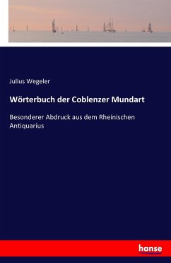 Wörterbuch der Coblenzer Mundart: Besonderer Abdruck aus dem Rheinischen Antiquarius