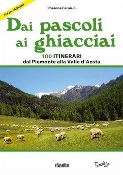 Dai pascoli ai ghiacciai. 100 itinerari dal Piemonte alla Valle d'Aosta - Carnisio, Rosanna