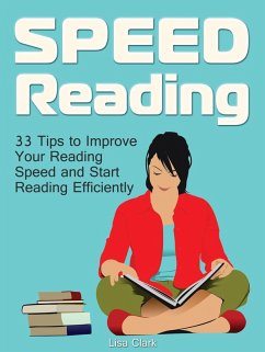 Speed Reading: 33 Tips to Improve Your Reading Speed and Start Reading Efficiently (eBook, ePUB) - Clark, Lisa