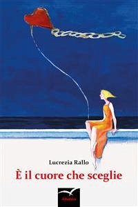 È il cuore che sceglie (eBook, ePUB) - Rallo, Lucrezia