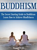 Buddhism: The Secret Starting Guide to Buddhism. Learn How to Achieve Mindfulness (eBook, ePUB)