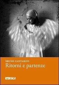 Ritorni e partenze. 2004-2010 - Cantarini, Bruno