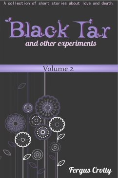 Black Tar and Other Experiments: A collection of short stories about love and death. Volume 2. (eBook, ePUB) - Crotty, Fergus