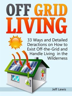 Off Grid Living: 33 Ways and Detailed Deractions on How to Exist Off-the-Grid and Handle Living in the Wilderness (eBook, ePUB) - Lewis, Jeff