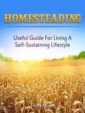 Homesteading: Useful Guide For Living A Self-Sustaining Lifestyle (eBook, ePUB)