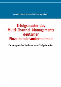 Erfolgsmuster des Multi-Channel-Managements deutscher Einzelhandelsunternehmen - Burkhardt, Achim;Köhler, Robert;Dittrich, Ingo