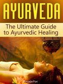 Ayurveda: The Ultimate Guide to Ayurvedic Healing (eBook, ePUB)