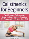 Calisthenics for Beginners: The Ultimate Calisthenics Guide to Body Weight Training. 22 Outstanding Tips to Stay Fit! (eBook, ePUB)