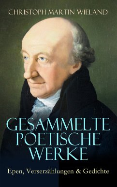 Gesammelte poetische Werke: Epen, Verserzählungen & Gedichte (eBook, ePUB) - Wieland, Christoph Martin