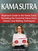 Kama Sutra: Beginners Guide to the Kama Sutra. Revealing the Essential Kama Sutra Classic Love Making Techniques (eBook, ePUB)