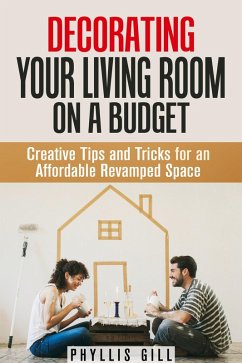 Cover Decorating Your Living Room on a Budget: Creative Tips and Tricks for an Affordable Revamped Space (DIY Interior Decorating) (eBook, ePUB)