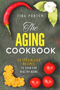 The Aging Cookbook: 38 Specialized Recipes to Cook for Healthy Aging (Aging Recipes) (eBook, ePUB) - Porter, Tina