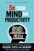 5x Your Mind and Productivity: 30 Powerful Techniques to Boost Reading Speed and Memory That You Need to Learn Now (Productivity & Time Management) (eBook, ePUB)