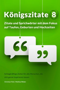 Königszitate 8: Zitate und Sprichwörter mit dem Fokus auf Taufen, Geburten und Hochzeiten (eBook, ePUB) - Flick, Christian; Weber, Mathias