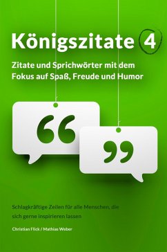Königszitate 4: Zitate und Sprichwörter mit dem Fokus auf Spaß, Freude und Humor (eBook, ePUB) - Flick, Christian; Weber, Mathias