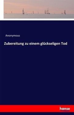 Zubereitung zu einem glückseligen Tod - Anonym