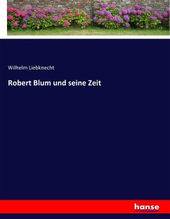 Robert Blum und seine Zeit - Liebknecht, Wilhelm