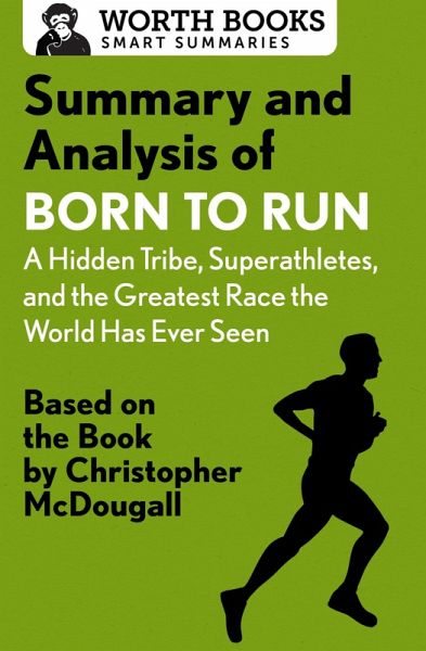 Summary and Analysis of Born to Run: A Hidden Tribe, Superathletes, and the Greatest Race the World Has Never Seen (eBook, ePUB) Summary and Analysis of Born to Run: A Hidden Tribe, Superathletes, and the Greatest Race the World Has Never Seen (eBook, ePUB)
