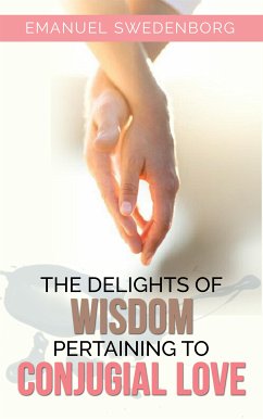 The Delights of Wisdom Pertaining to Conjugial Love (eBook, ePUB) - Swedenborg, Emanuel