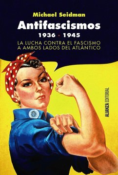 Antifascismos, 1936-1945 : la lucha contra el fascismo a ambos lados del Atlántico - Seidman, Michael