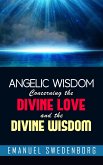 Angelic Wisdom Concerning the Divine Love and the Divine Wisdom (eBook, ePUB)