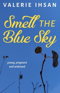 Smell the Blue Sky: Young, Pregnant, and Widowed (eBook, ePUB) - Ihsan, Valerie