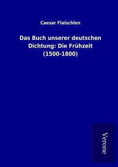 Das Buch unserer deutschen Dichtung: Die Frühzeit (1500-1800) - Flaischlen, Caesar