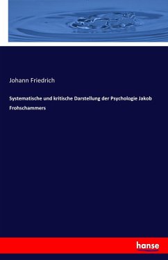 Systematische und kritische Darstellung der Psychologie Jakob Frohschammers - Friedrich, Johann