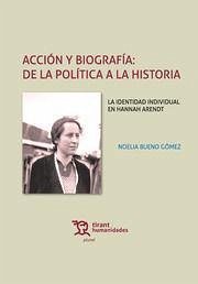 Acción y biografía : de la política a la historia : la identidad individual en Hannah Arendt - Bueno Gómez, Noelia